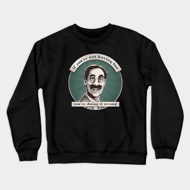 Groucho v5 - If You're Not Having Fun Crewneck Sweatshirt by ranxerox79